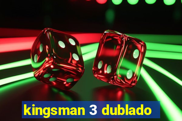 kingsman 3 dublado
